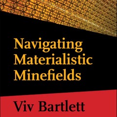 Navigating Materialistic Minefields Part 1.5, Conversations with Viv Bartlett