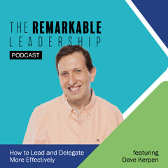 How to Lead and Delegate More Effectively with Dave Kerpen