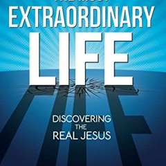 free EBOOK ✓ The Most Extraordinary Life: Discovering the Real Jesus by  Bob Rognlien
