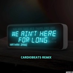 Nathan Dawe - We Ain't Here For Long ( CardioBeats Remix )