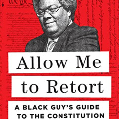 VIEW KINDLE 💞 Allow Me to Retort: A Black Guy’s Guide to the Constitution by  Elie M