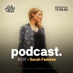 Club Mood Vibes Podcast #297: Sarah Fawkes
