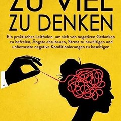 [EBOOK] 💖 Wie Man Aufhört, Zu Viel Zu Denken: Der praktische Leitfaden, um negatives Denken, Angst