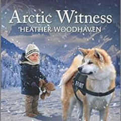 READ PDF 🗂️ Arctic Witness (Alaska K-9 Unit Book 6) by Heather Woodhaven PDF EBOOK E