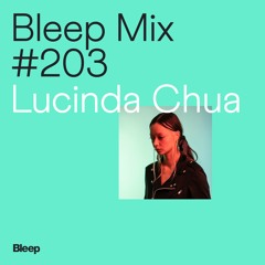 Bleep Mix #203 - Lucinda Chua