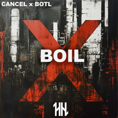 CANCEL x BOTL - BOIL