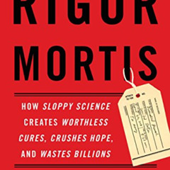View EPUB √ Rigor Mortis: How Sloppy Science Creates Worthless Cures, Crushes Hope, a