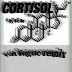 FOLIE - CORTISOL (CAT FUGUE REMIX)
