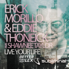 Erick Morillo & Eddie Thoneick feat. Shawnee Taylor - Live Your Life (Better Than Lex Edit)