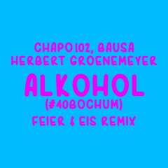 Chapo102, Bausa & Herbert Grönemeyer - Alkohol (FEIER & EIS Remix) 134 BPM