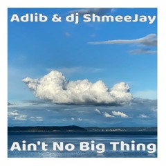 Adlib & dj ShmeeJay - Ain't No Big Thing
