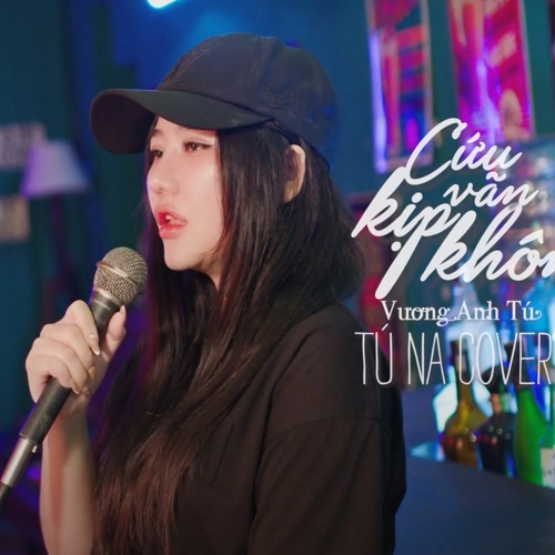 CỨU VÃN KỊP KHÔNG - VƯƠNG ANH TÚ | TÚ NA COVER ( VER LOFI CHILL )