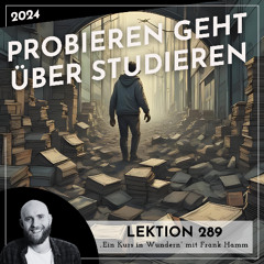 Lektion 289 – Probieren geht über Studieren – Ein Kurs in Wundern mit Frank Hamm