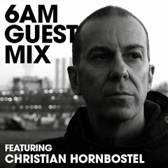 6AM Guest Mix: Christian Hornbostel