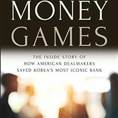 VIEW [EBOOK EPUB KINDLE PDF] Money Games: The Inside Story of How American Dealmakers Saved Korea's