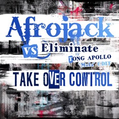 Afrojack Vs. Eliminate - Take Over Control (TONG APOLLO "Mula" EDIT)