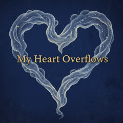 My Heart Overflows (Psalms 45:1-8)