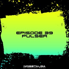 Noisetalgia Podcast 039: Pulser