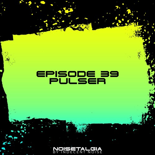 Noisetalgia Podcast 039: Pulser