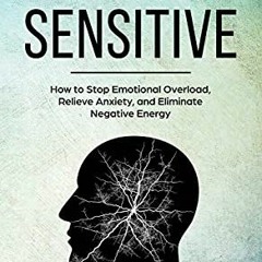 View PDF EBOOK EPUB KINDLE The Highly Sensitive: How to Stop Emotional Overload, Relieve Anxiety, an