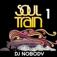 DJ NOBODY presents SOUL TRAIN MIX part 1