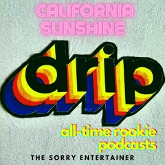 The Sorry Entertainer's ***California Sunshine Drip*** All-Time Rookie Podcasts