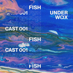 Underwax Cast 001 - Fish