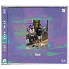 Can't Even Think FT. 99DayDay Prod. By Dee B