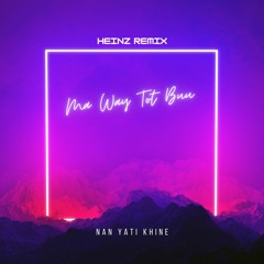 Nan Yati Khine - Ma Way Tot Buu ( Heinz Exclusive Remix )
