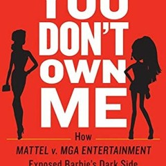 Access PDF 📘 You Don't Own Me: How Mattel V. MGA Entertainment Exposed Barbie's Dark