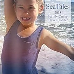 [Access] [EPUB KINDLE PDF EBOOK] Sea Tales 2018 Family Cruise Travel Planner (Sea Tal