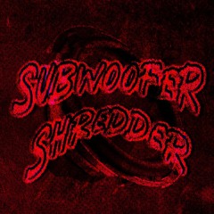Subwoofer Shredder