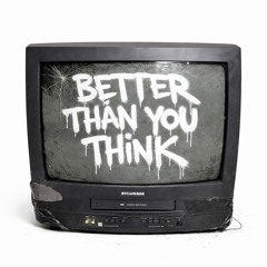 BETTER THAN YOU THINK