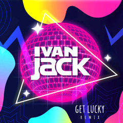 Get Lucky (Ivan Jack Remix)