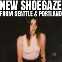 NEW SHOEGAZE FROM SEATTLE & PORTLAND