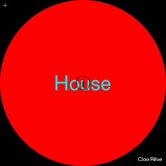House — Cloe Rêve