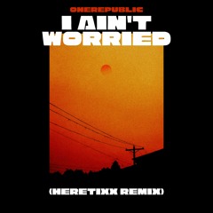 OneRepublic - I Ain't Worried (Heretixx Remix)