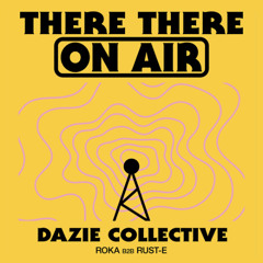 There There On-Air - Dazie Collective w/ Roka & Rust-e