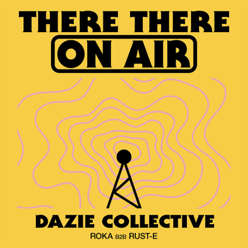 There There On-Air - Dazie Collective w/ Roka & Rust-e