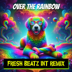 OVER THE RAINBOW - FRESH BEATZ INT  REMIX