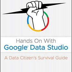 [ACCESS] PDF 📒 Hands On With Google Data Studio: A Data Citizen's Survival Guide by