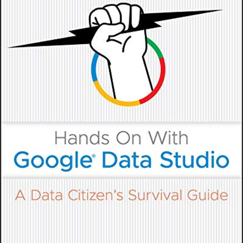 [ACCESS] PDF 📒 Hands On With Google Data Studio: A Data Citizen's Survival Guide by