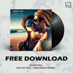 FREE DOWNLOAD: Joseph Ray - Cos Of You (Chuchelo Remix)