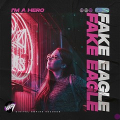 Fake Eagle - I'm A Hero | OUT NOW