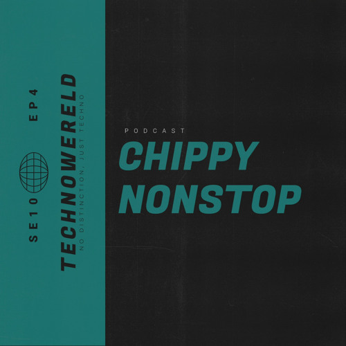 CHIPPY NONSTOP | Techno Wereld Podcast SE10EP4