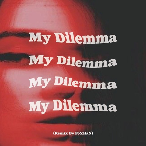 My Dilemma (Remix By FoXHaN)