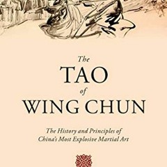 [Access] [PDF EBOOK EPUB KINDLE] The Tao of Wing Chun: The History and Principles of