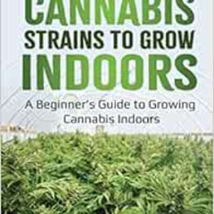 [Download] EBOOK 📝 Best Cannabis Strains to Grow Indoors: A Beginner’s Guide to Grow