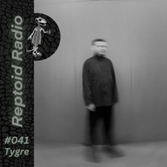 Reptoid Radio 041 // Tygre