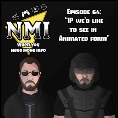NMI - Episode 64 - "IP we'd like to see in Animated Form"